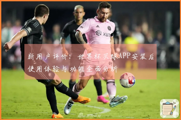 新用户评价：世界杯买球APP安装后使用体验与功能全面分析