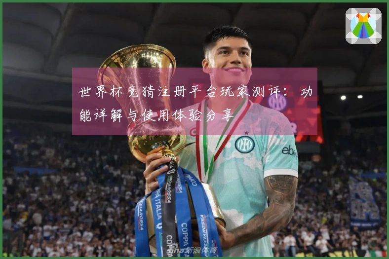 世界杯竞猜注册平台玩家测评：功能详解与使用体验分享